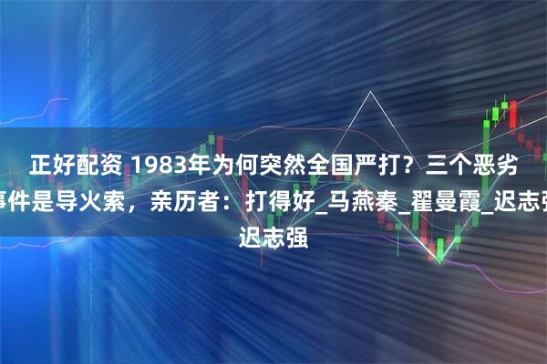 正好配资 1983年为何突然全国严打？三个恶劣事件是导火索，亲历者：打得好_马燕秦_翟曼霞_迟志强