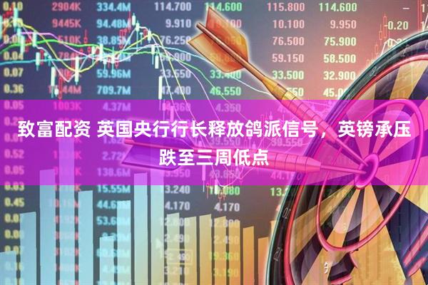 致富配资 英国央行行长释放鸽派信号，英镑承压跌至三周低点